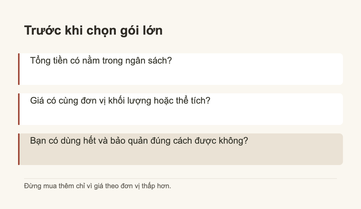 Trước khi chọn gói lớn · Tổng tiền có nằm trong ngân sách? · Giá có cùng đơn vị khối lượng hoặc thể tích? · Bạn có dùng hết và bảo quản đúng cách được không?